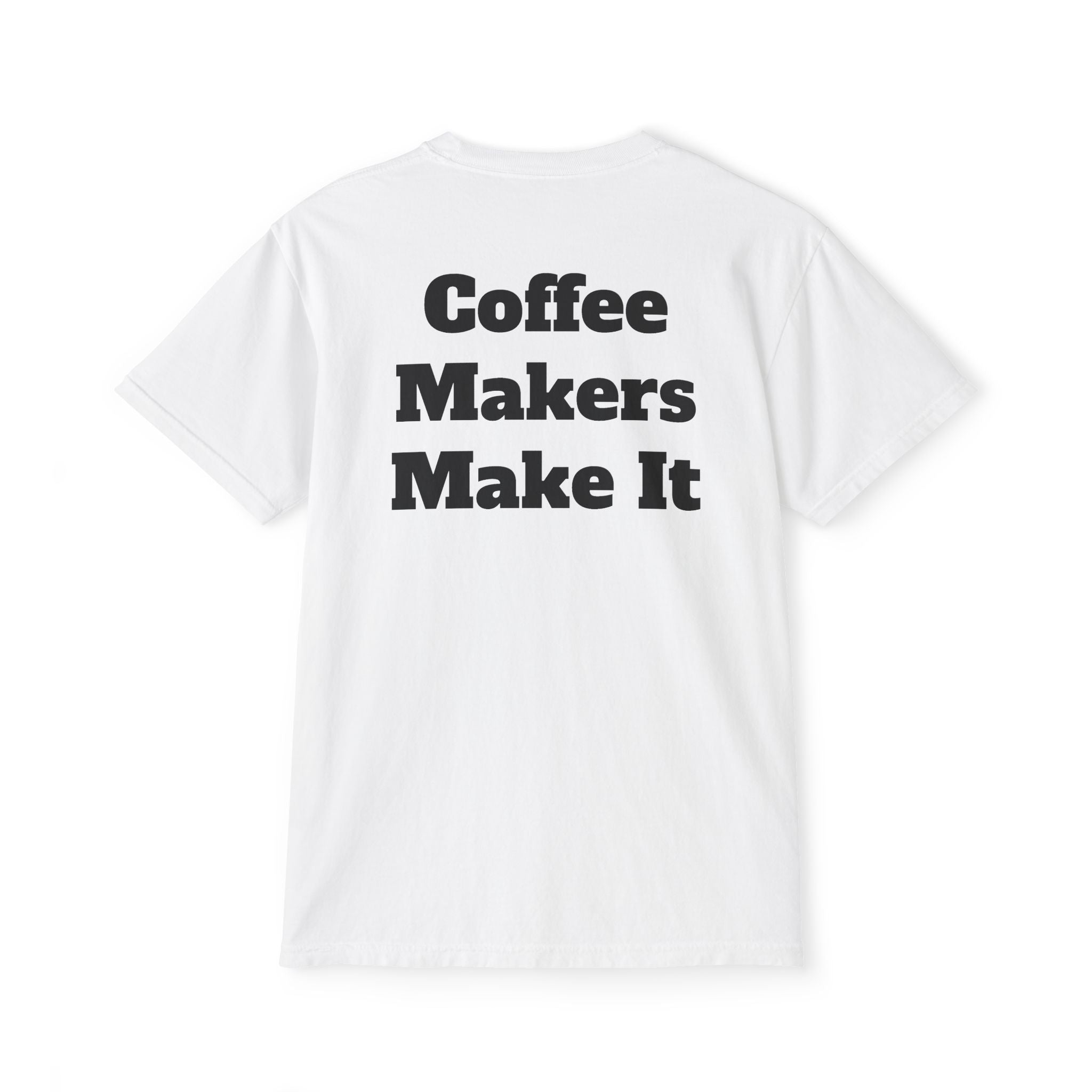 Coffee Makers Make It,  Pocket T-Shirt