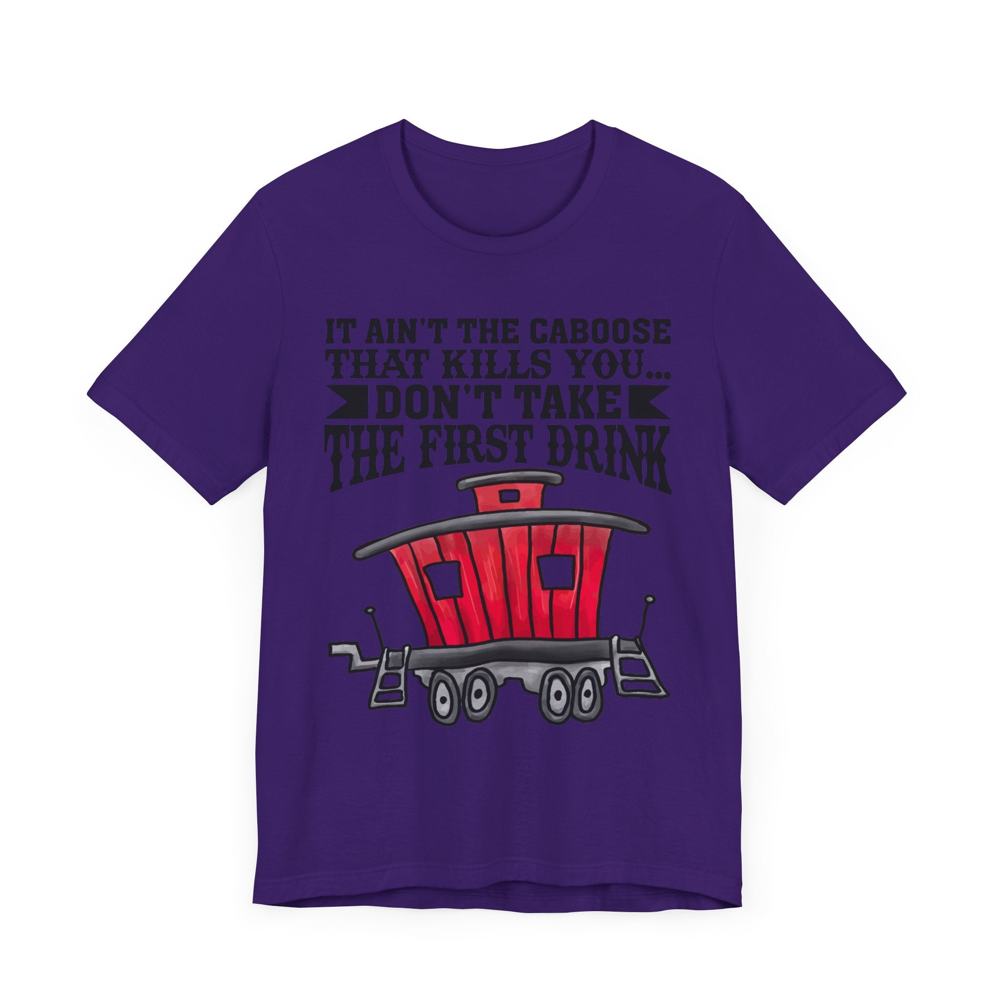 It Ain't The Caboose That Kills Ya. Don't Take The First Drink T-Shirt