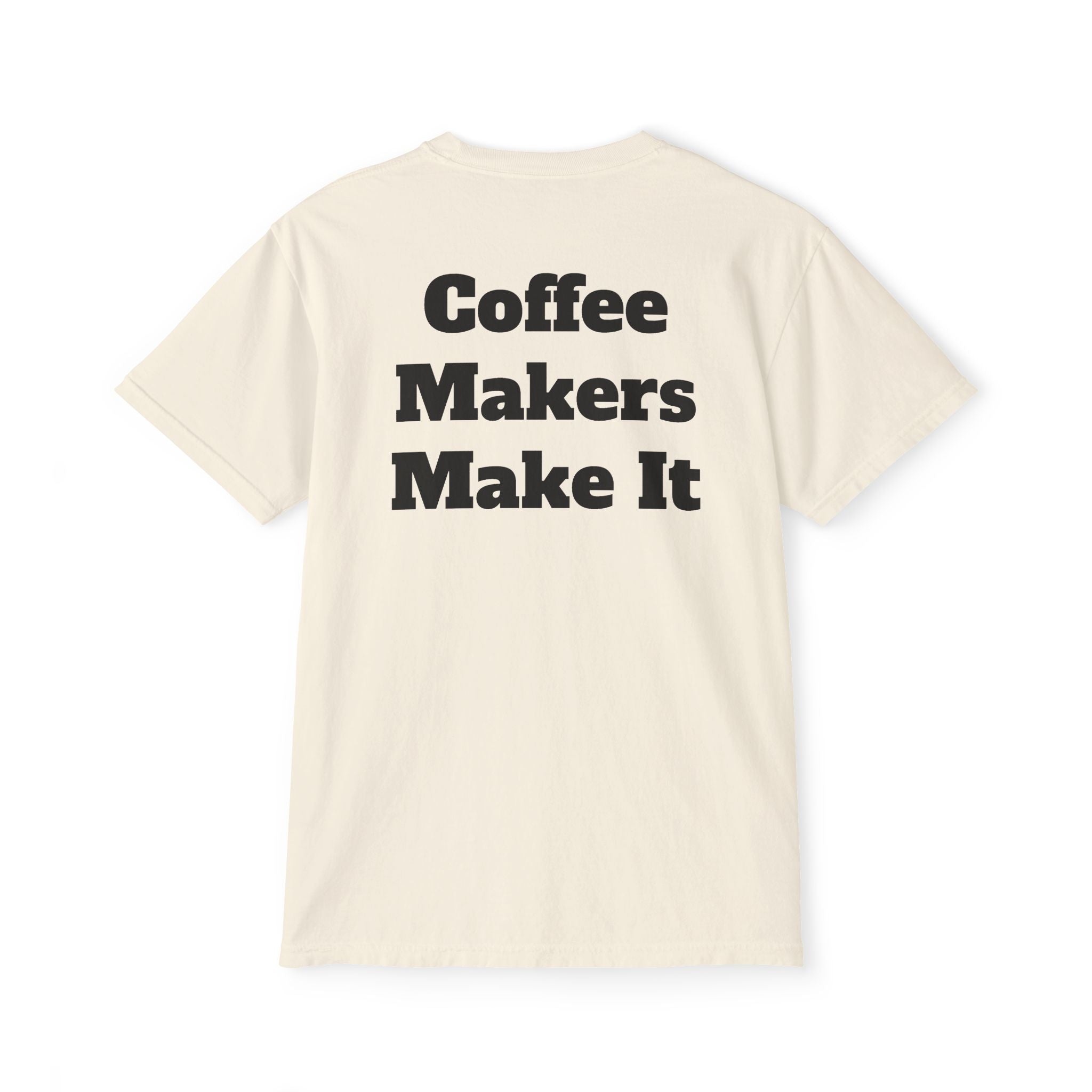 Coffee Makers Make It,  Pocket T-Shirt