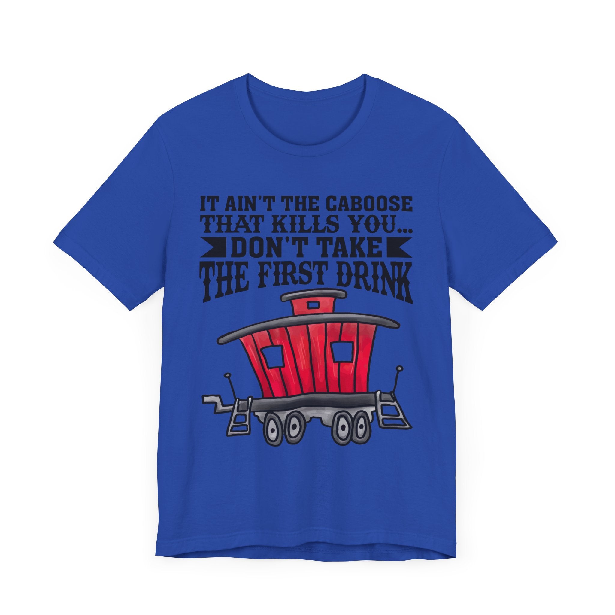 It Ain't The Caboose That Kills Ya. Don't Take The First Drink T-Shirt