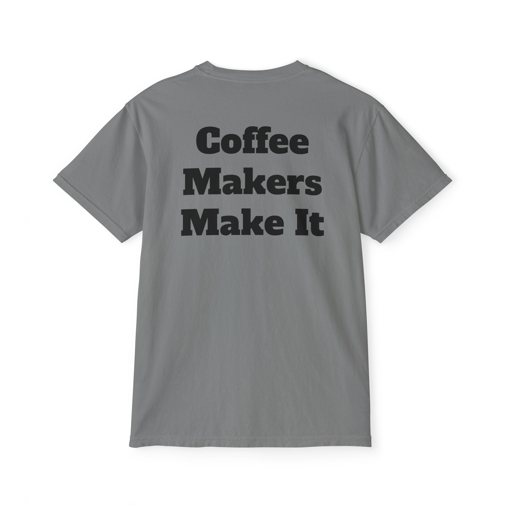 Coffee Makers Make It,  Pocket T-Shirt