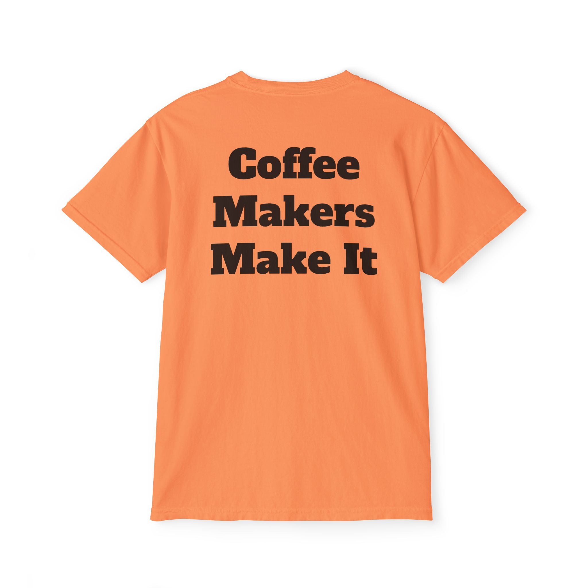 Coffee Makers Make It,  Pocket T-Shirt