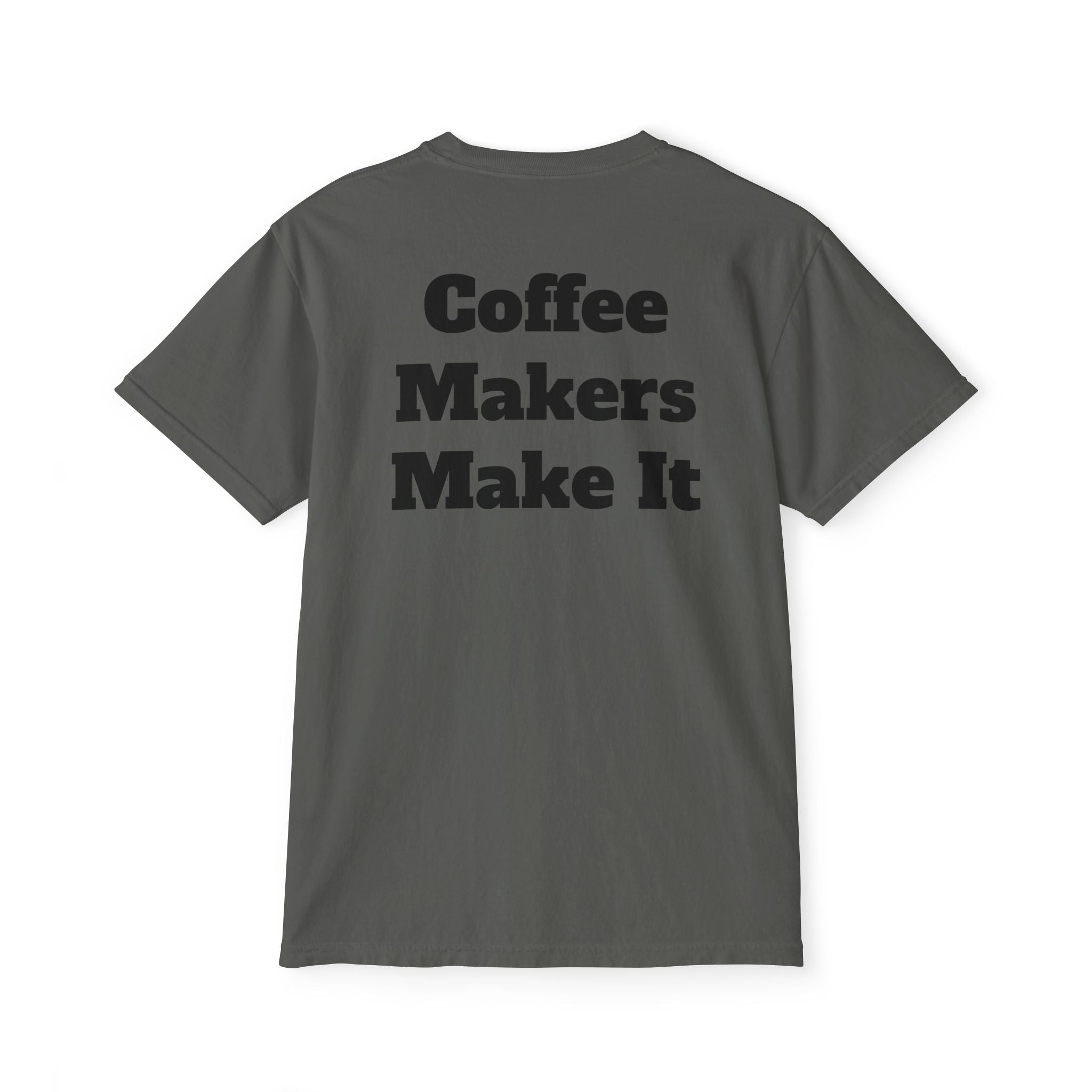 Coffee Makers Make It,  Pocket T-Shirt