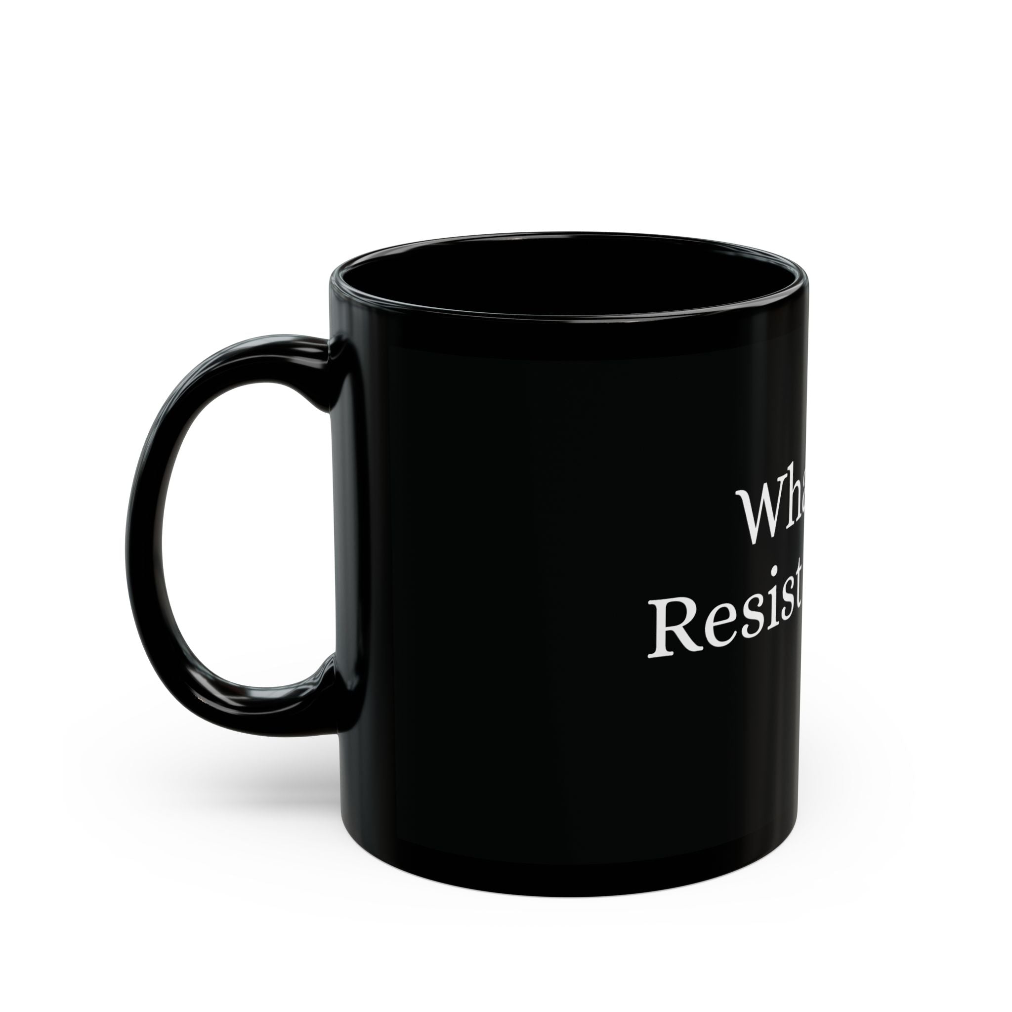 What You Resist Persist (11oz, 15oz)