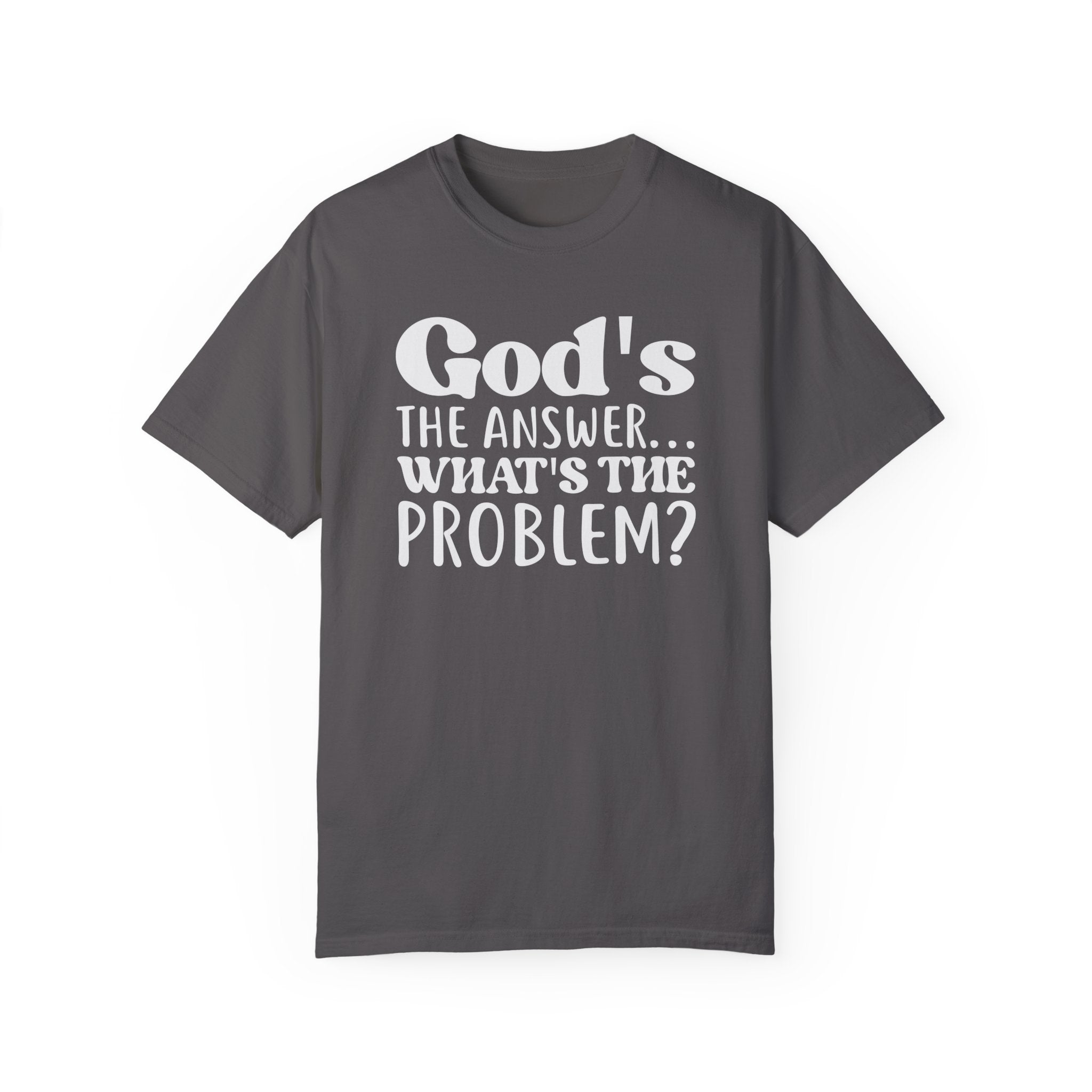 God's The Answer What's The Problem T-shirt