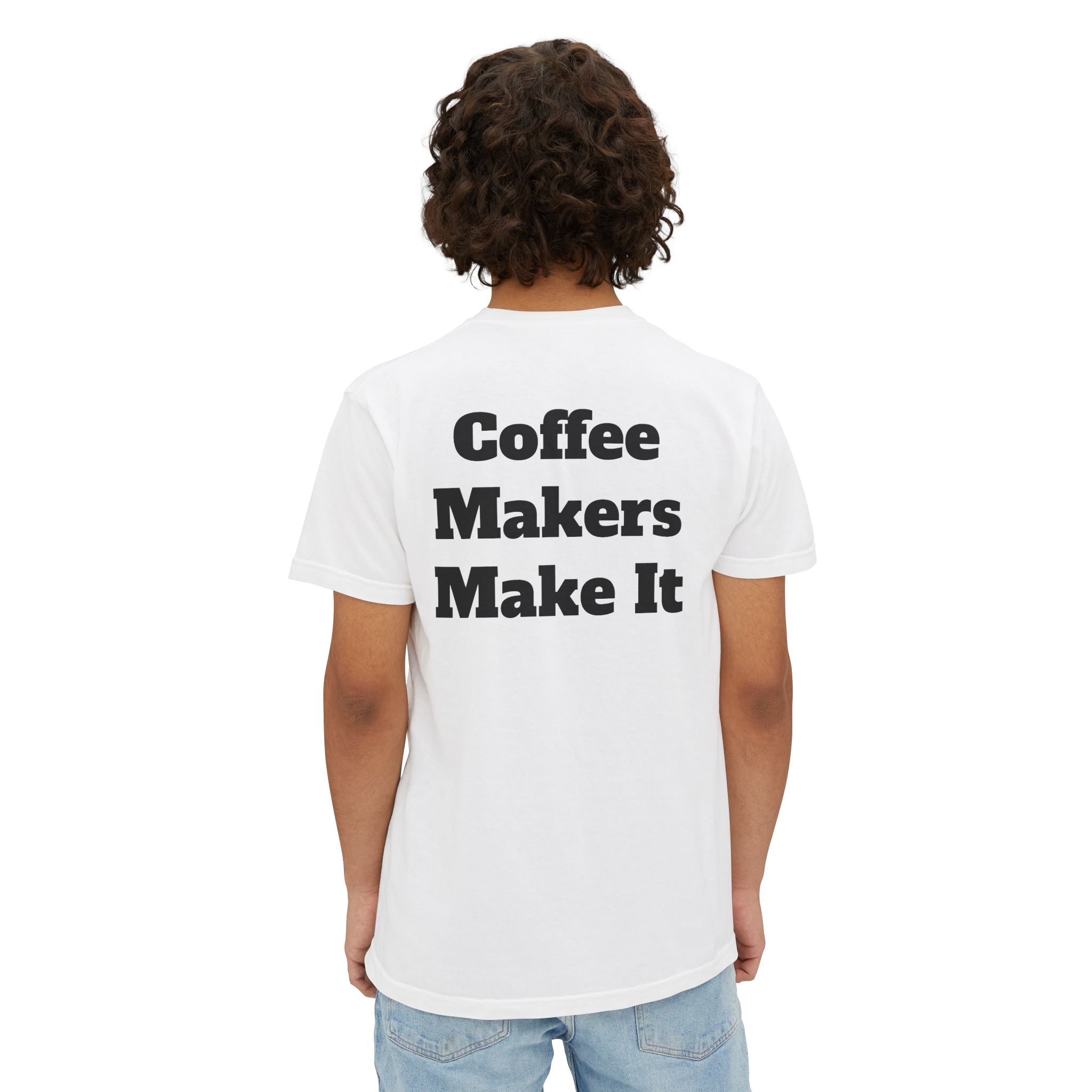 Coffee Makers Make It,  Pocket T-Shirt