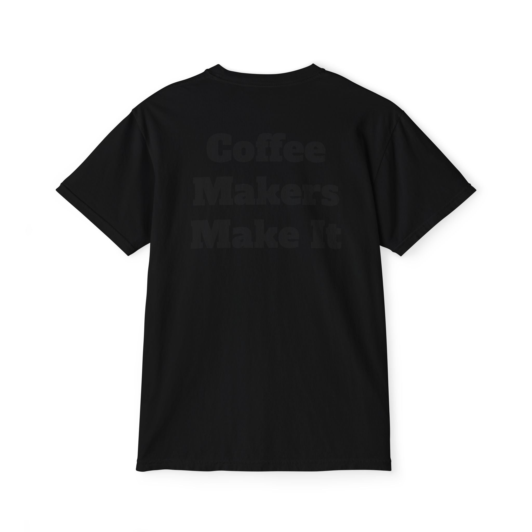 Coffee Makers Make It,  Pocket T-Shirt