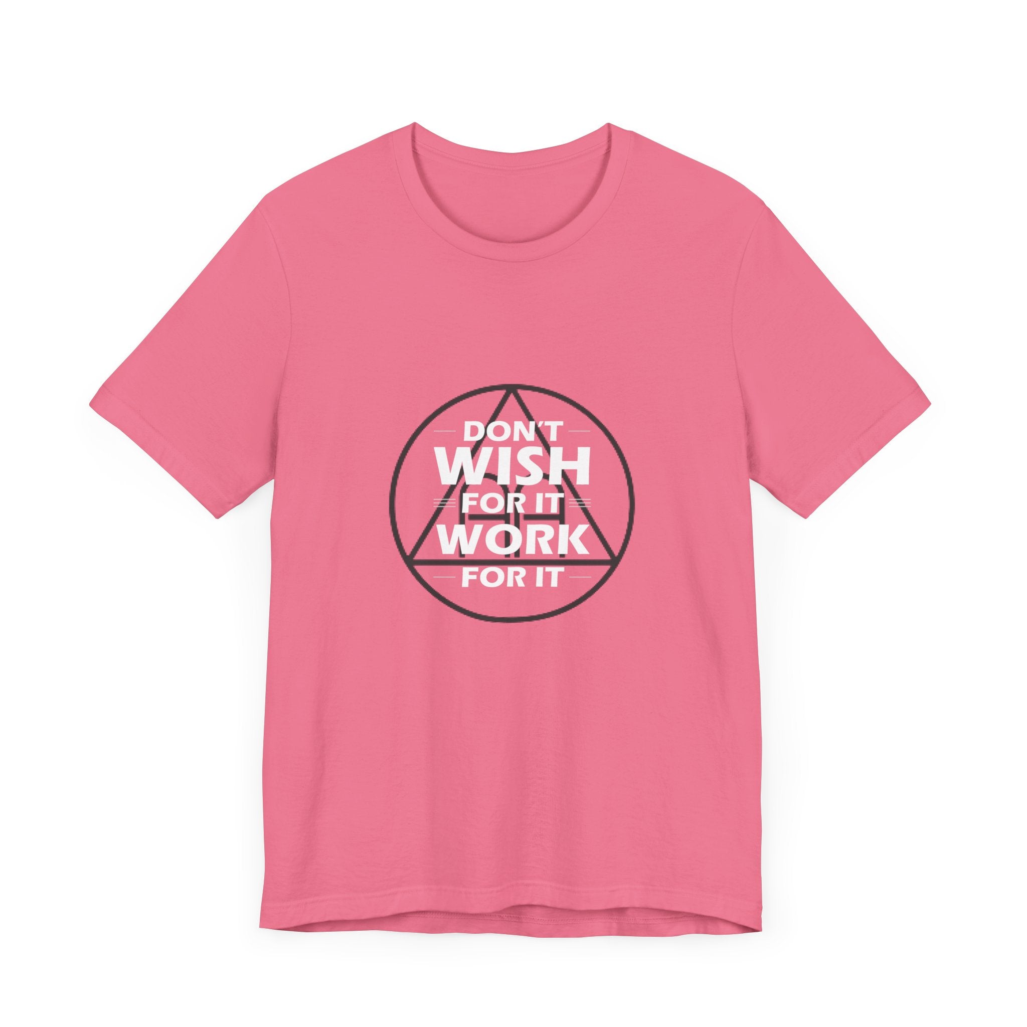 Don't Wish For It, Work For It T-Shirt