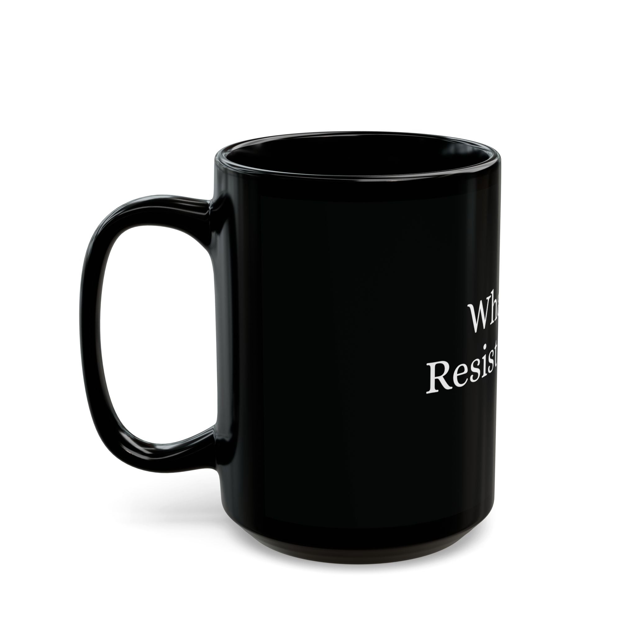 What You Resist Persist (11oz, 15oz)