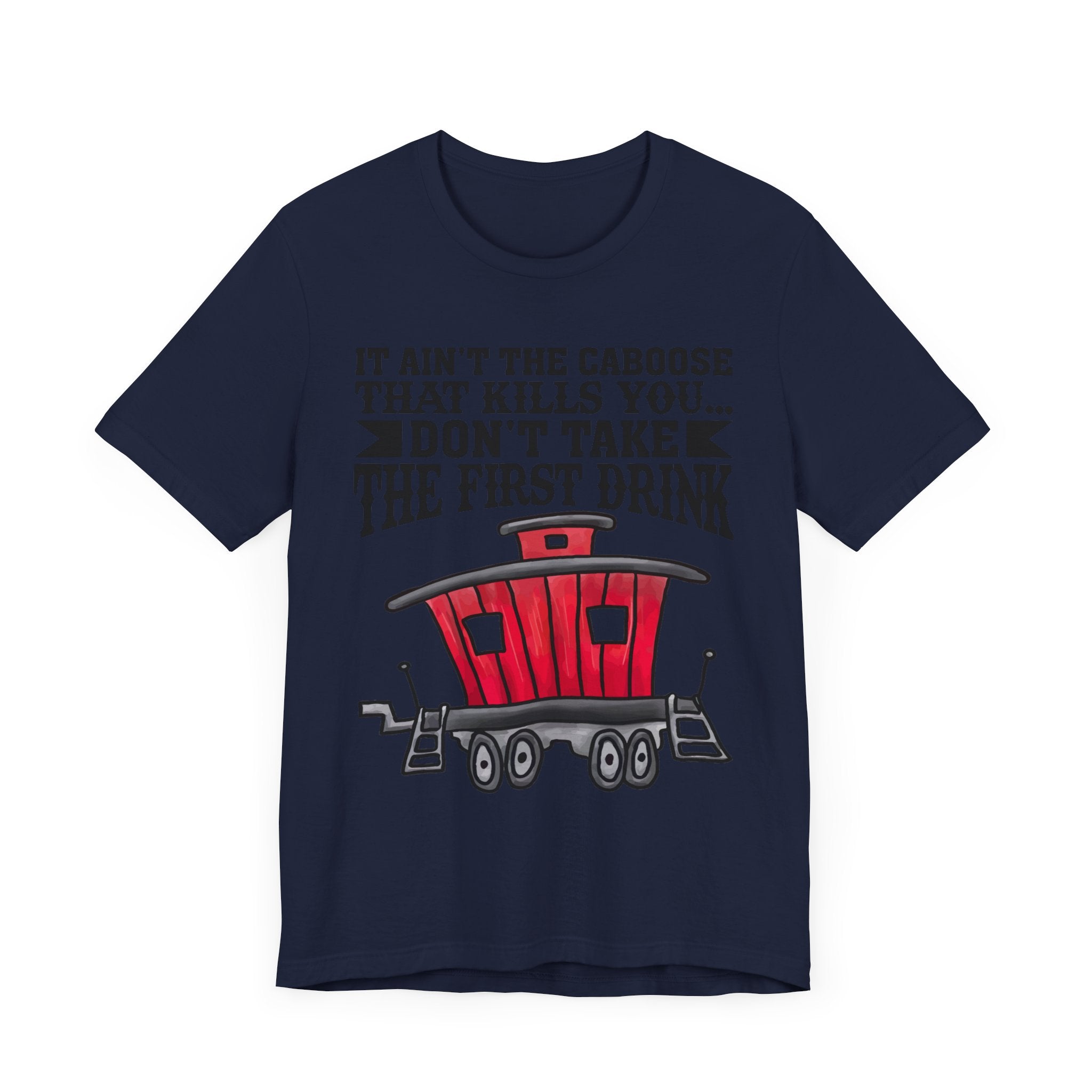 It Ain't The Caboose That Kills Ya. Don't Take The First Drink T-Shirt