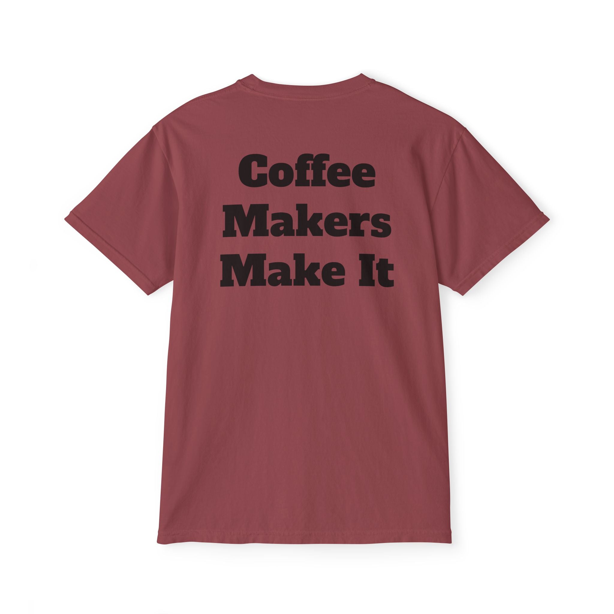 Coffee Makers Make It,  Pocket T-Shirt