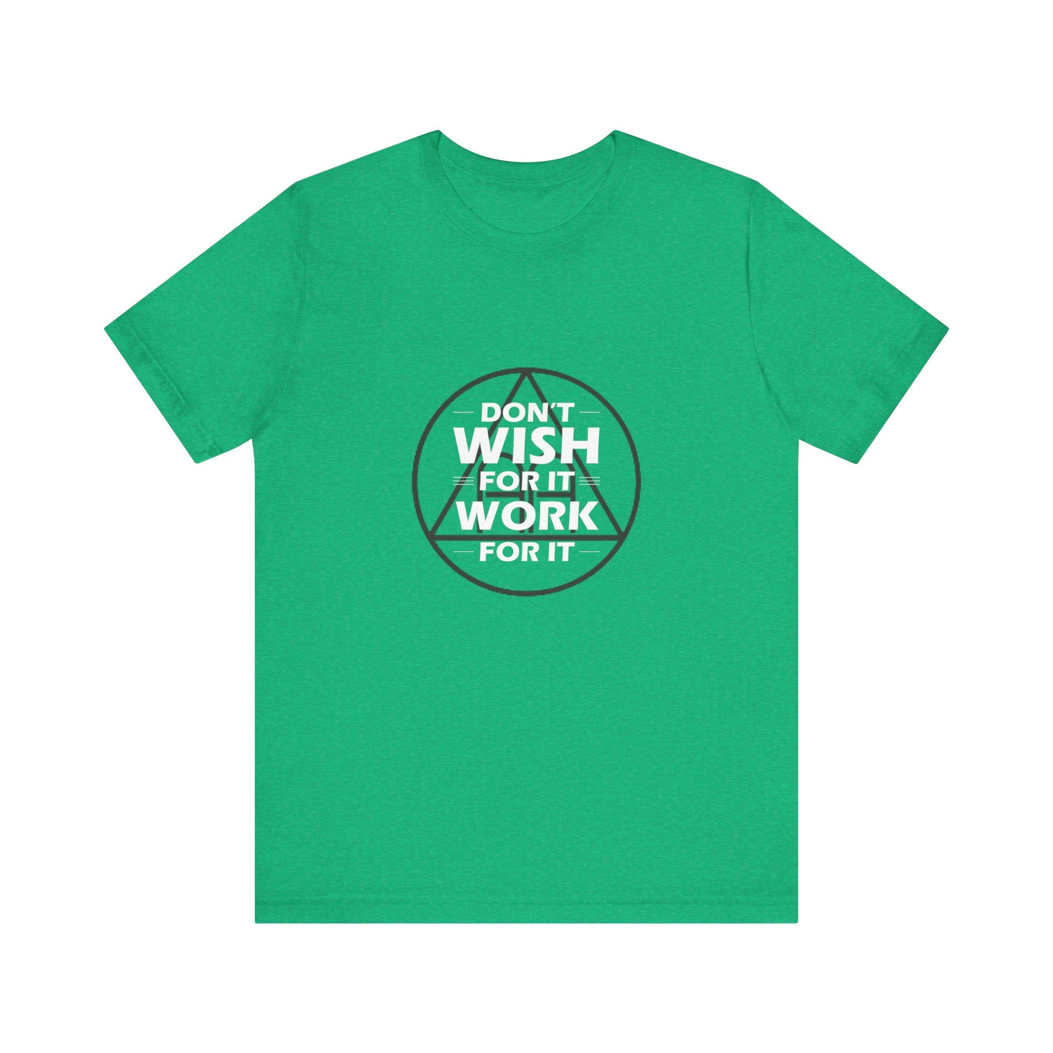 Don't Wish For It, Work For It T-Shirt