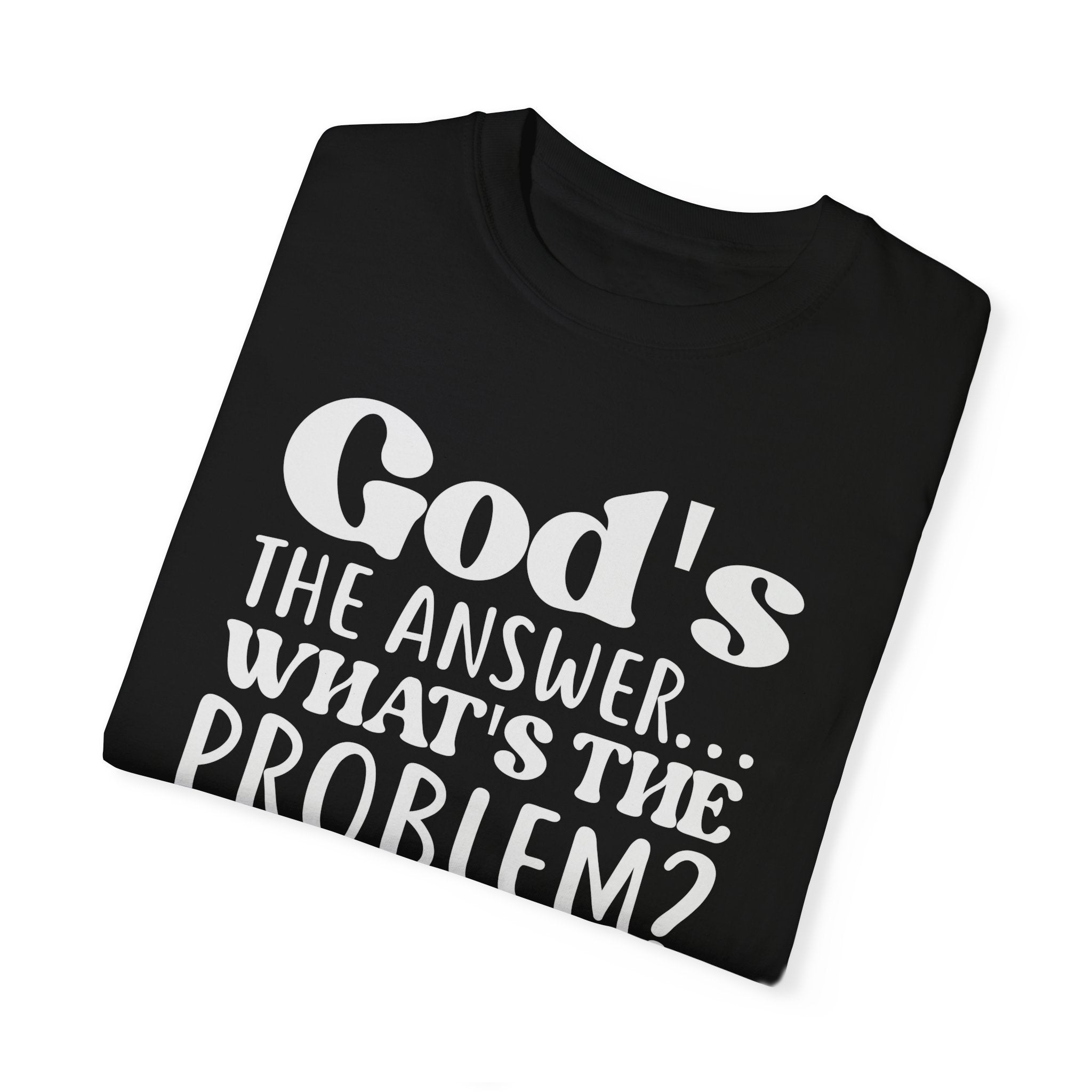 God's The Answer What's The Problem T-shirt