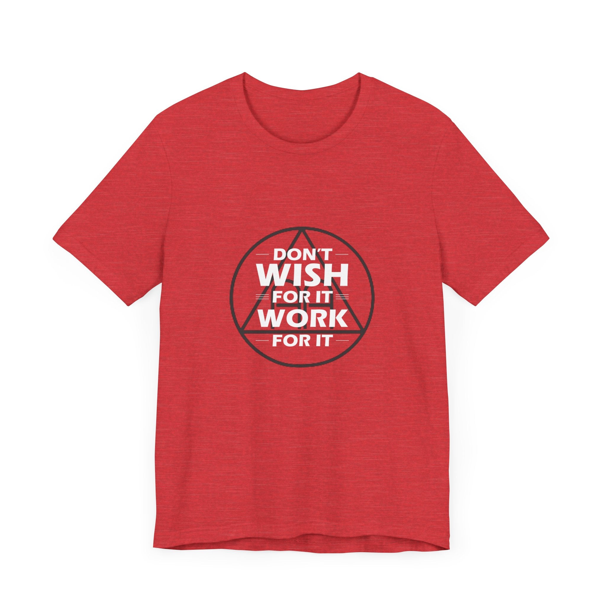 Don't Wish For It, Work For It T-Shirt