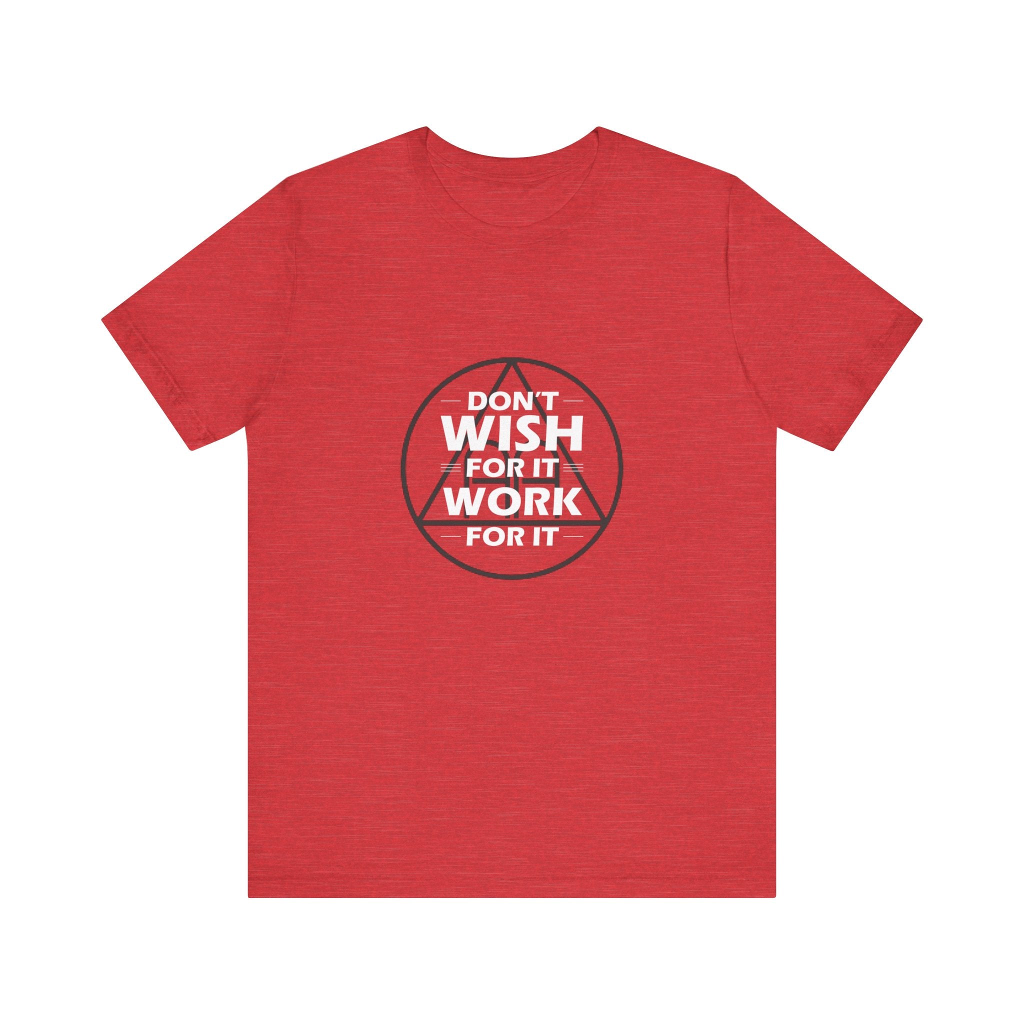 Don't Wish For It, Work For It T-Shirt